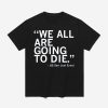 We All Are Going To Die Joni Ernst Quote Shirt