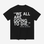 We All Are Going To Die Joni Ernst Quote Shirt