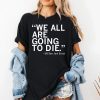 We All Are Going To Die Joni Ernst Quote Shirt 2