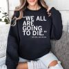 We All Are Going To Die Joni Ernst Quote Shirt 3