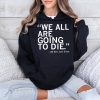 We All Are Going To Die Joni Ernst Quote Shirt 4