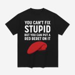 You Can't Fix Stupid But You Can Put A Red Beret On It Shirt