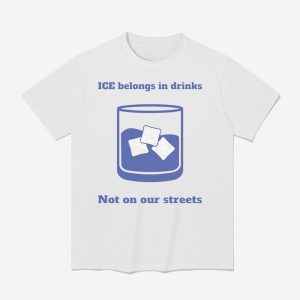 ICE Belongs In Drinks Not On Our Streets Shirt