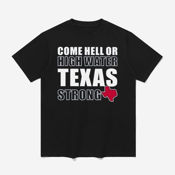 Come Hell Or High Water Texas Strong Shirt