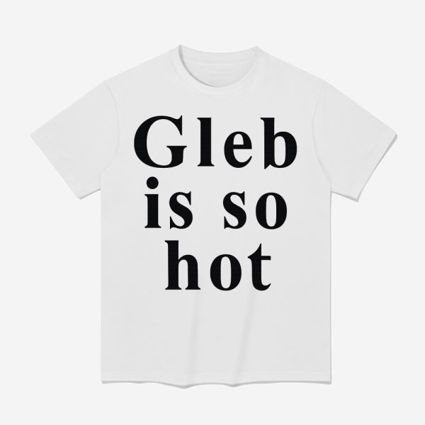 Ezra Sosa Gleb Is So Hot Shirt