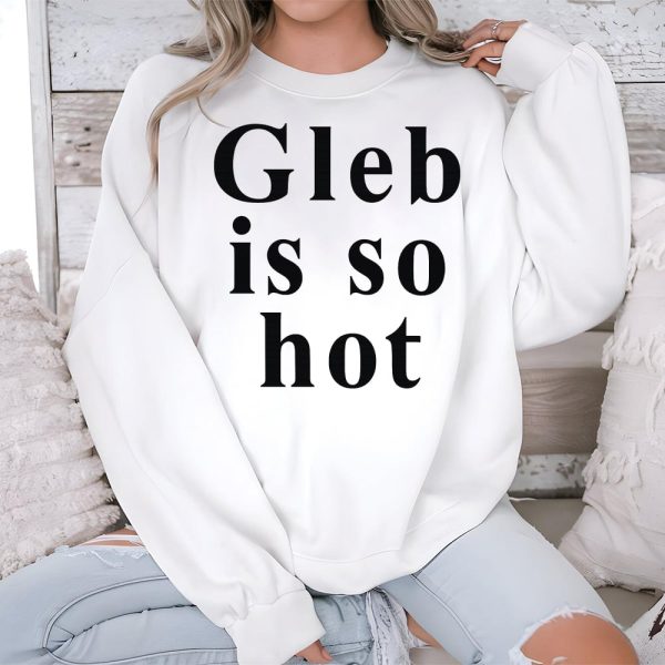 Ezra Sosa Gleb Is So Hot Shirt