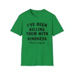 I've Been Killing Them With Kindness When Do They Die Shirt