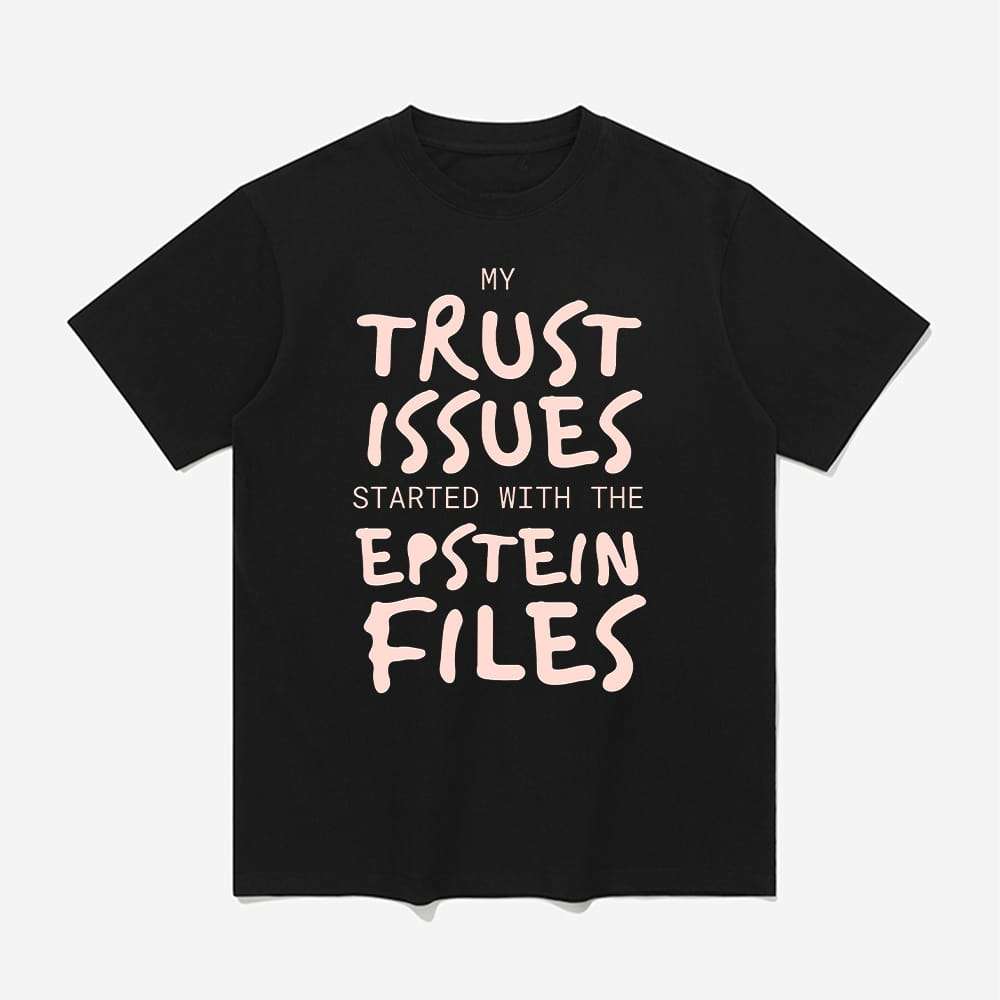 My Trust Issues Started At The Epstein Files Shirt 1 My Trust Issues Started At The Epstein Files Shirt