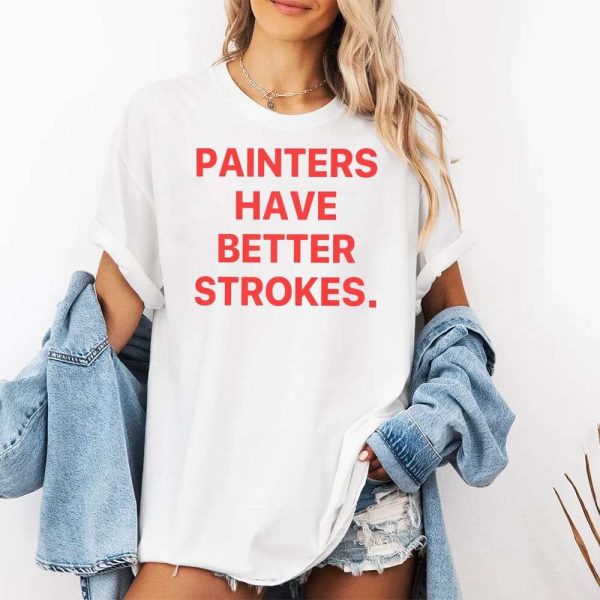 Painters Have Better Strokes Shirt