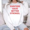 Painters Have Better Strokes Shirt