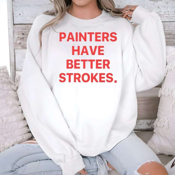 Painters Have Better Strokes Shirt
