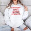 Painters Have Better Strokes Shirt