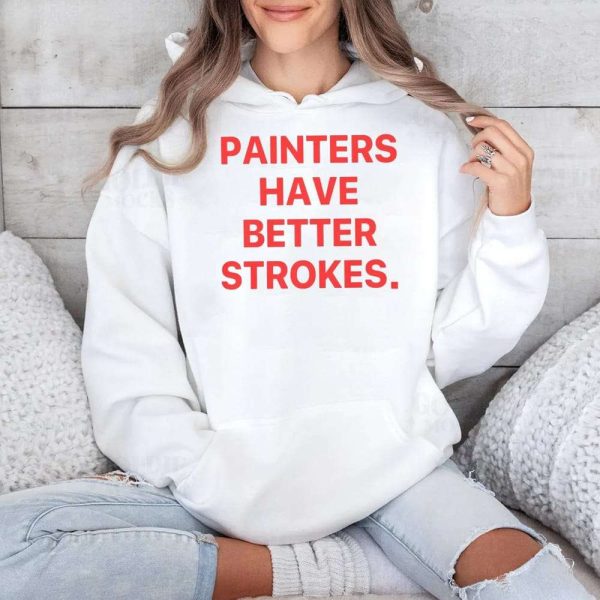 Painters Have Better Strokes Shirt