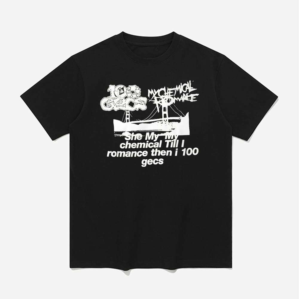 She My My Chemical Till I Romance Then I 100 Gecs Shirt She My My Chemical Till I Romance Then I 100 Gecs Shirt