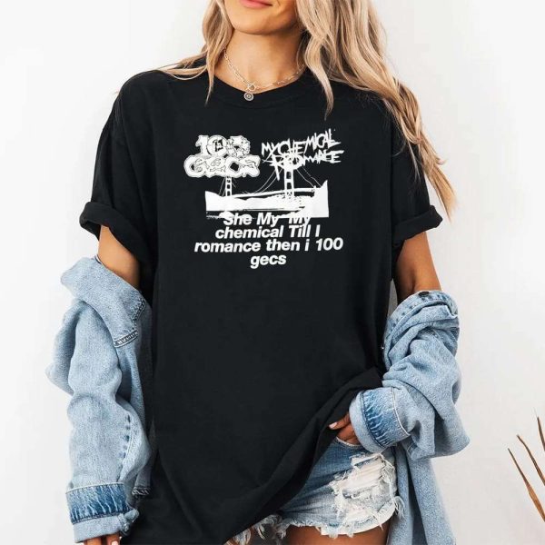 She My My Chemical Till I Romance Then I 100 Gecs Shirt