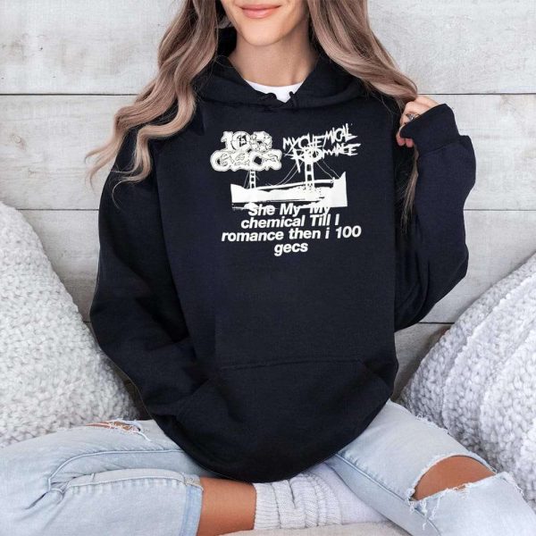 She My My Chemical Till I Romance Then I 100 Gecs Shirt