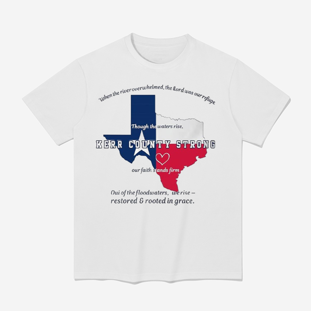Texas Flood Though The Waters Rise Kerr County Strong Our Faith Stands Firm Shirt Texas Flood Though The Waters Rise Kerr County Strong Our Faith Stands Firm Shirt