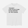 The Best Last Place Team In The History Of The League Shirt 1