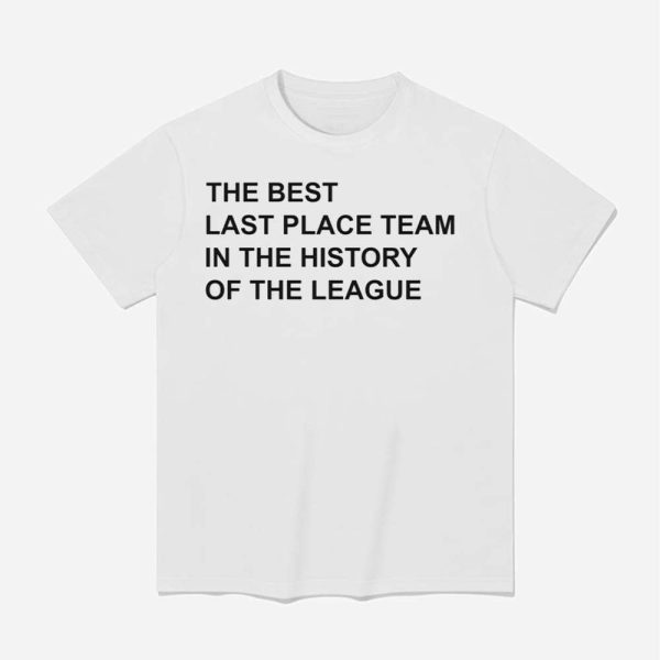 The Best Last Place Team In The History Of The League Shirt 1