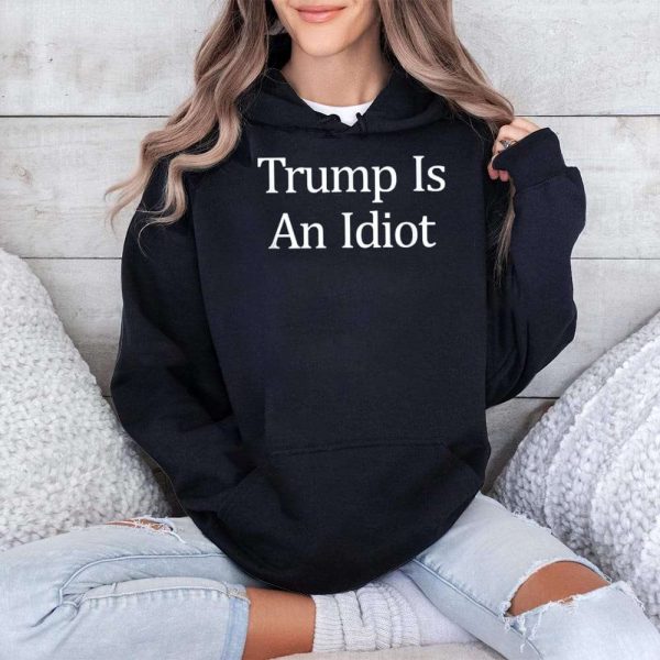 Trump Is An Idiot Shirt