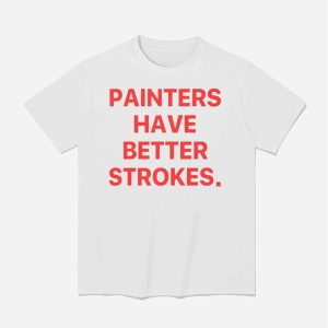Painters Have Better Strokes Shirt