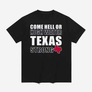 Come Hell Or High Water Texas Strong Shirt