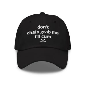 Don't Chain Grab Me I'll Cum Hat