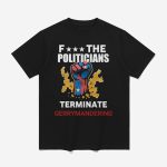 Arnold Fuck The Politicians Terminate Gerrymandering Shirt