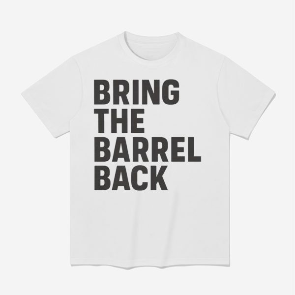 Bring The Barrel Back Shirt