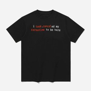 I Task Canceled My Coroutine To Be Here Shirt