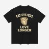 Eat Oysters Love Longer Shirt