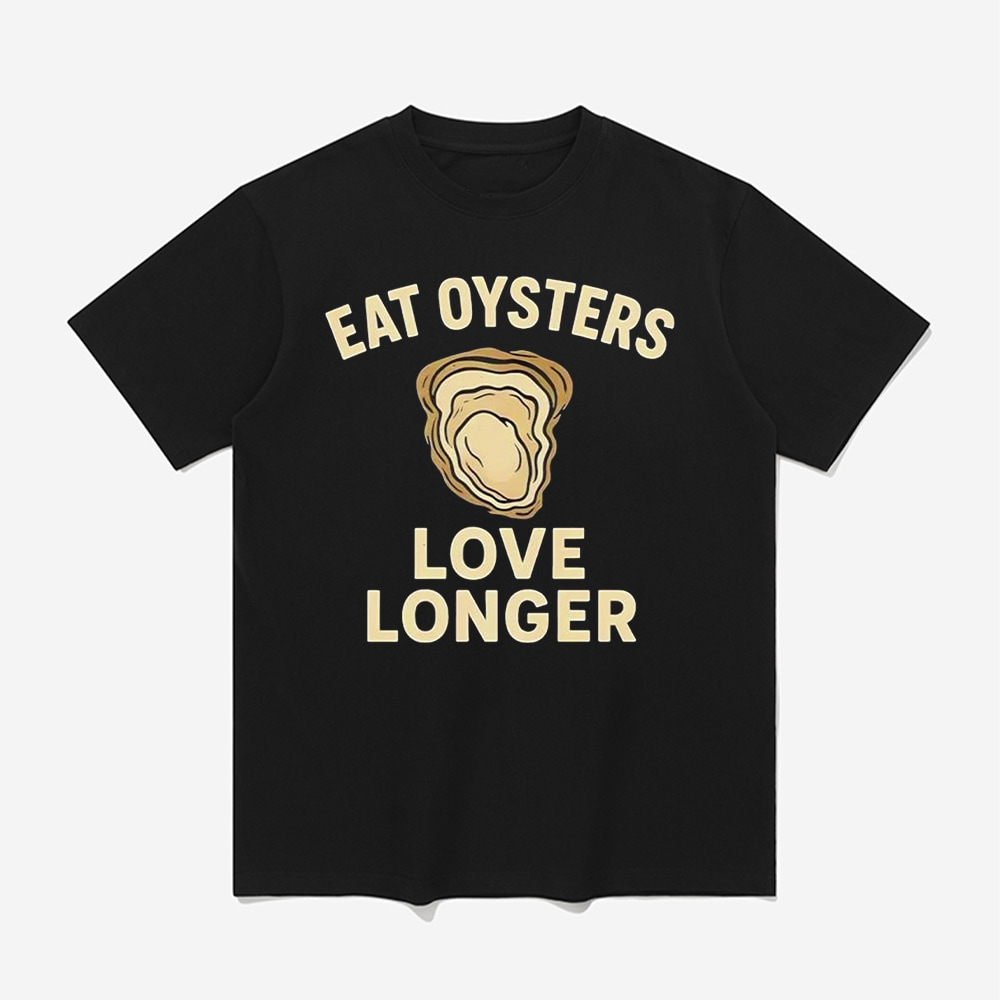Eat Oysters Love Longer Shirt Eat Oysters Love Longer Shirt