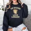 Eat Oysters Love Longer Shirt 4