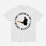 Fight Fascism By Any Means Necessary Shirt