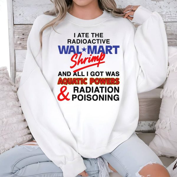 I Ate The Radioactive Shrimp And All I Got Was Aquatic Powers Radiation Poisoning Shirt 3