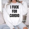 I Fuck For Cardio Shirt 3