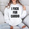 I Fuck For Cardio Shirt 4