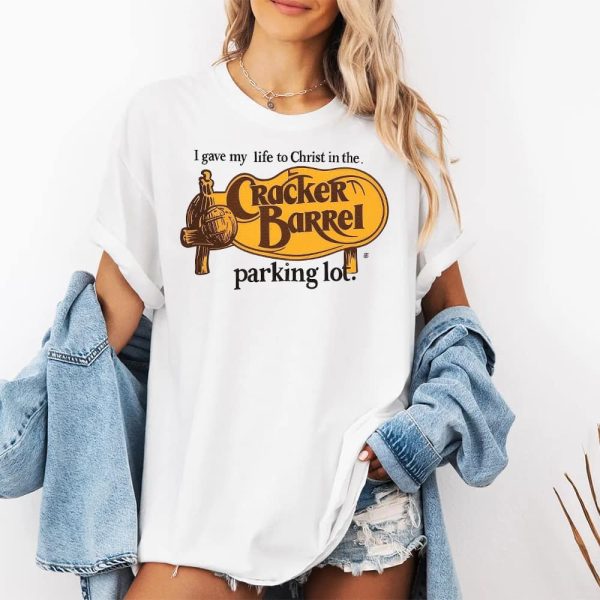 I Gave My Life To Christ In The Cracker Barrel Parking Lot Shirt