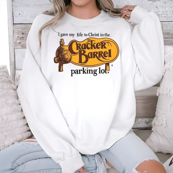 I Gave My Life To Christ In The Cracker Barrel Parking Lot Shirt