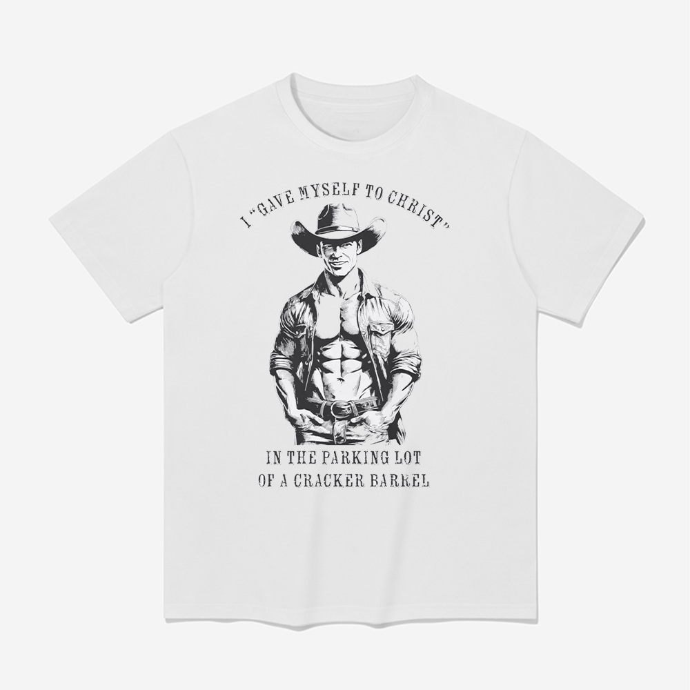 I Gave Myself To Christ In The Parking Lot Of A Cracker Barrel Shirt I Gave Myself To Christ In The Parking Lot Of A Cracker Barrel Shirt