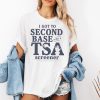 I Got to Second Base With a TSA Screener Shirt 2