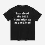I Survived The 2025 Hungarian Gp As A 1633 Fan Shirt