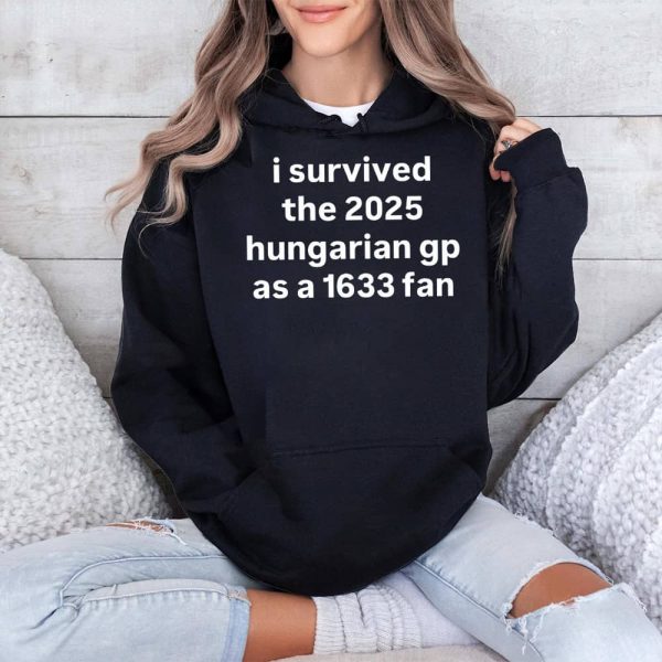 I Survived The 2025 Hungarian Gp As A 1633 Fan Shirt