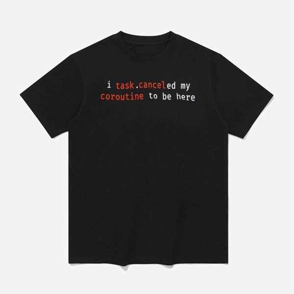 I Task Canceled My Coroutine To Be Here Shirt