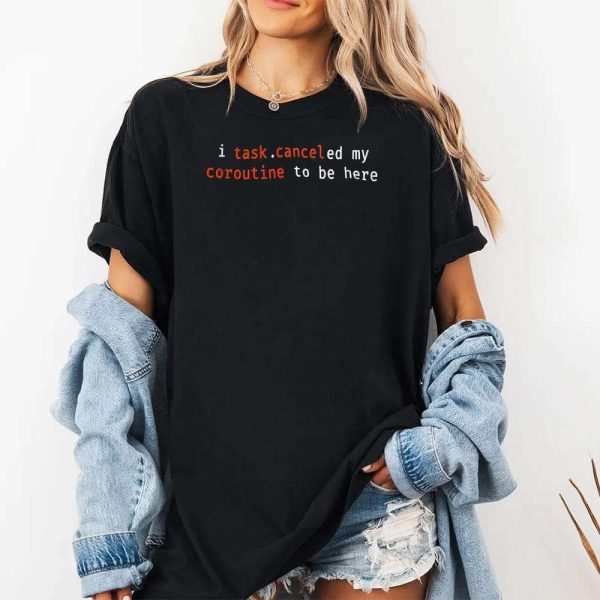 I Task Canceled My Coroutine To Be Here Shirt
