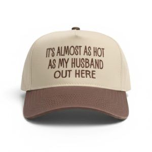 Its Almost As Hot As My Husband Out Here Hat 1