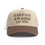 It's Almost As Hot As My Husband Out Here Hat