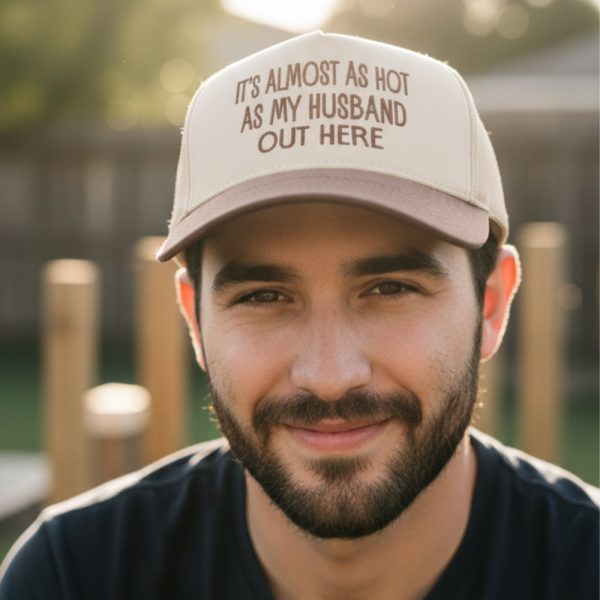 It's Almost As Hot As My Husband Out Here Hat