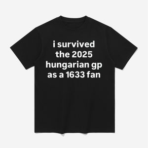 I Survived The 2025 Hungarian Gp As A 1633 Fan Shirt