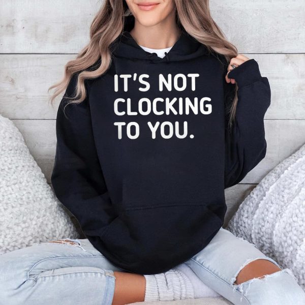 Justin Bieber It's Not Clocking To You Hoodie